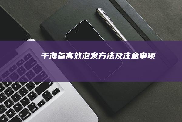 干海参高效泡发方法及注意事项